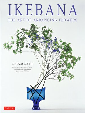 Ikebana: The Art of Arranging Flowers by Shozo Sato