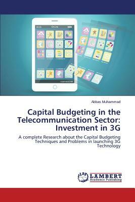 Capital Budgeting in the Telecommunication Sector: Investment in 3g by Muhammad Abbas