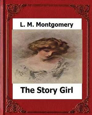 The Story Girl (1911) by: L. M. Montgomery by L.M. Montgomery