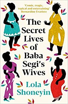 The Secret Lives of Baba Segi's Wives by Lola Shoneyin