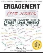 Engagement from Scratch by Danny Brown, Mark W. Schaefer, Dino Dogan, Anita Campbell, Jeff Bullas, C.C. Chapman, Mitch Joel, Sean Platt, Brian Clark, Gini Dietrich, Guy Kawasaki, Danny Iny, Adam Toren, Corbett Barr, Kristi Hines, Randy Komisar, Evan Carmichael, Derek Halpern, Natalie Sisson, Marcus Sheridan