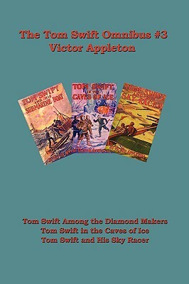 Tom Swift Omnibus #3: Tom Swift Among the Diamond Makers, Tom Swift in the Caves of Ice, Tom Swift and His Sky Racer by Victor II Appleton