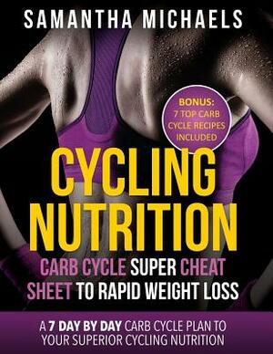 Cycling Nutrition: Carb Cycle Super Cheat Sheet to Rapid Weight Loss: A 7 Day by Day Carb Cycle Plan to Your Superior Cycling Nutrition ( by Samantha Michaels