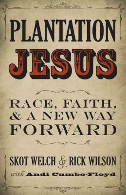 Plantation Jesus: Race, Faith, and a New Way Forward by Skot Welch, Rick Wilson