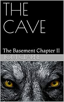 THE CAVE: The Basement Chapter II by Shelly Clarke, Tom Clarke