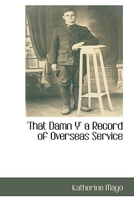 'That Damn Y' a Record of Overseas Service by Katherine Mayo