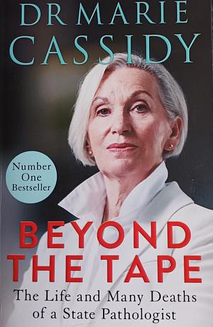 Beyond the Tape: The Life and Many Deaths of a State Pathologist by Marie Cassidy