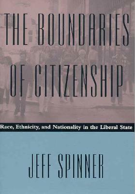 The Boundaries of Citizenship: Race, Ethnicity, and Nationality in the Liberal State by Jeff Spinner-Halev