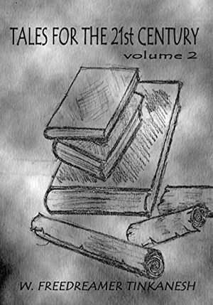 Tales for the 21st Century volume 2 by W. Freedreamer Tinkanesh