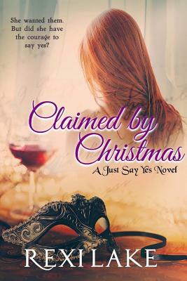 Claimed by Christmas: A Just Say Yes Novel by Rexi Lake