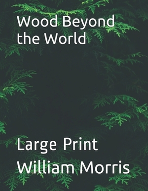 Wood Beyond the World: Large Print by William Morris