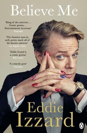 Believe Me: A Memoir of Love, Death and Jazz Chickens by Eddie Izzard