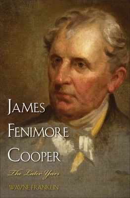 James Fenimore Cooper: The Later Years by Wayne Franklin