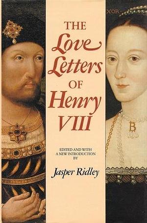 The Love Letters of Henry VIII by Henry VIII, Henry VIII, Jasper Ridley