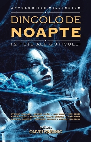 Dincolo de noapte. 12 feţe ale goticului (Beyond The Dead Of Night: 12 Faces Of Gothic) by Narcisa Stoica, Dan Doboş, Liviu Radu, Cristina Czeller, Oliviu Craznic, Catalina Fometici, Ana-Maria Negrilă, George Lazăr, Raluca Baceanu, Laura Sorin, Florin Pitea, Ciprian Mitoceanu