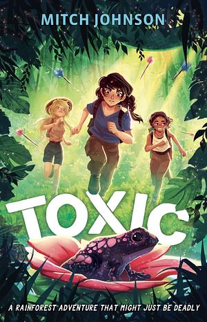 Toxic: A Rainforest Adventure that Just May be Deadly. by Mitch Johnson