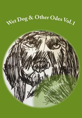 Wet Dog & Other Odes Vol.1 by Liz Pearce