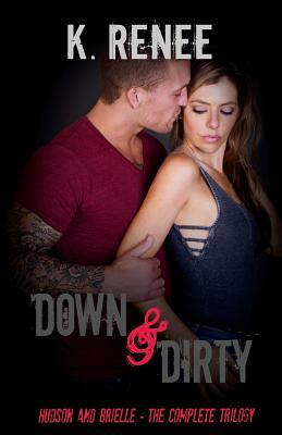 Down & Dirty: Hudson and Brielle - The Complete Trilogy by K. Renee