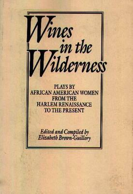Wines in the Wilderness: Plays by African-American Women from the Harlem Renaissance to the Present (Praeger Series in Political Communication) by Georgia Douglas Johnson, Sonia Sanchez, Eulalie Spence, Elizabeth Brown-Guillory, Sybil Kein, May Miller, Shirley Graham Du Bois, Marita Bonner, Alice Childress