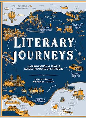 Literary Journeys: Mapping Fictional Travels Across the World of Literature by John McMurtrie