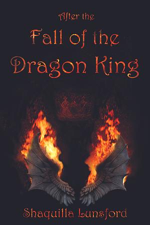 After the Fall of the Dragon King by Shaquilla Lunsford