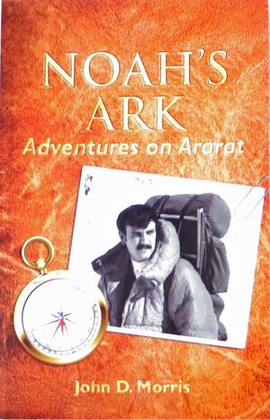 Noah' Ark: Adventures on Ararat by John D. Morris