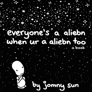 Everyone's a Aliebn When Ur a Aliebn Too by Jomny Sun