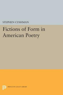 Fictions of Form in American Poetry by Stephen Cushman