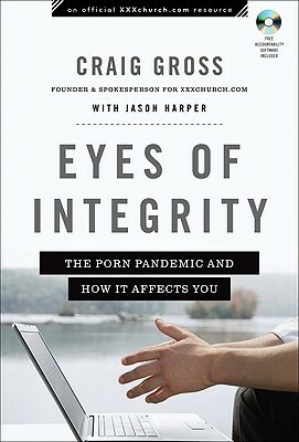 Eyes of Integrity: The Porn Pandemic and How It Affects You With CDROM by Craig Gross, Jason Harper