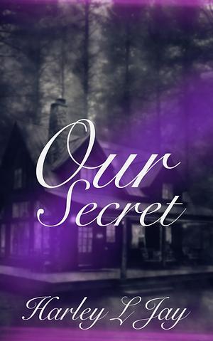 Our Secret  by Harley L. Jay