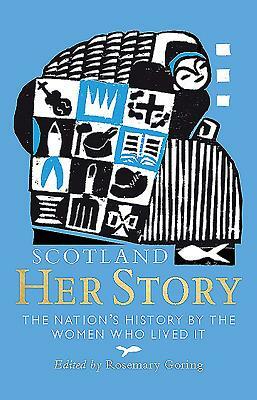 Scotland: Her Story: The Nation's History by the Women Who Lived It by 