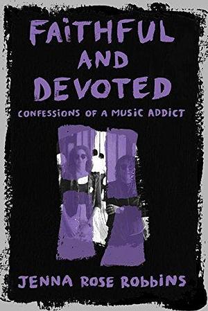 Faithful and Devoted: Confessions of a Depeche Mode Addict by Jenna Rose Robbins, Jenna Rose Robbins