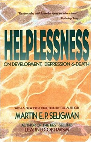 Helplessness: On Depression, Development, and Death by Martin Seligman