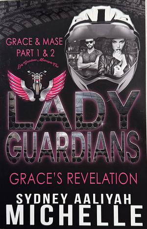 Lady Guardians: Grace's Revelation (Mase & Grace Parts 1 & 2) by Sydney Aaliyah Michelle