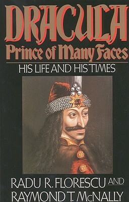 Dracula, Prince of Many Faces: His Life and His Times by Radu R. Florescu, Raymond T. McNally