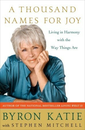 A Thousand Names For Joy: How To Live In Harmony With The Way Things Are by Stephen Mitchell, Byron Katie
