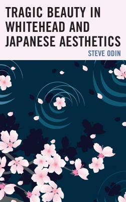 Tragic Beauty in Whitehead and Japanese Aesthetics by Steve Odin