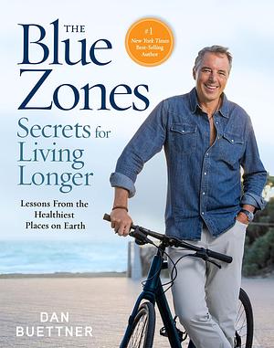The Blue Zones Secrets for Living Longer by Dan Buettner, Dan Buettner