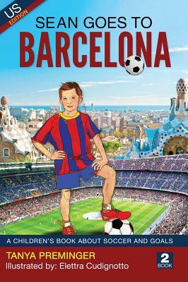 Sean Goes To Barcelona: A children's book about soccer and goals by Tanya Preminger