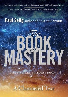 The Book of Mastery: The Mastery Trilogy: Book I by Paul Selig