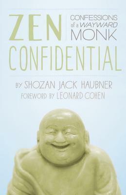 Zen Confidential: Confessions of a Wayward Monk by Shozan Jack Haubner