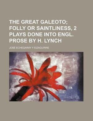 The Great Galeoto; Folly or Saintliness, 2 Plays by José Echegaray