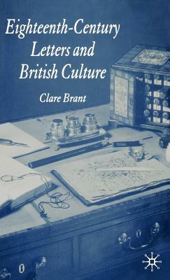 Eighteenth-Century Letters and British Culture by Clare Brant