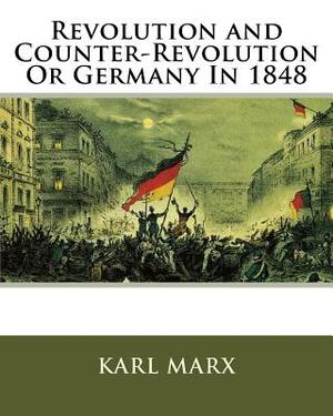 Revolution and Counter-Revolution Or Germany In 1848 by Karl Marx