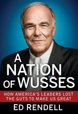 A Nation of Wusses: How America's Leaders Lost the Guts to Make Us Great by Ed Rendell