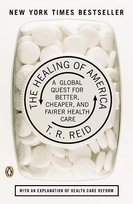 The Healing of America: A Global Quest for Better, Cheaper, and Fairer Health Care by T.R. Reid