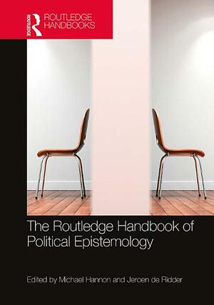 The Routledge Handbook of Political Epistemology by Jeroen de Ridder, Michael Hannon