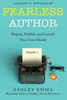 Fearless Author: Prepare, Publish, and Launch Your Own eBook by Ashley Emma