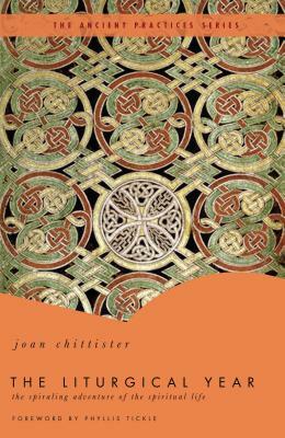 The Liturgical Year: The Spiraling Adventure of the Spiritual Life - The Ancient Practices Series by Joan D. Chittister