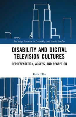 Disability and Digital Television Cultures: Representation, Access, and Reception by Katie Ellis